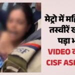 Video:दिल्ली मेट्रो में महिला की चोरी-छिपे फोटो खींचने का आरोप, वायरल Video के बाद Cisf Asi सस्पेंड – Cisf Asi Suspended After Viral Video Alleging Secretly Took Woman Photo In Metro