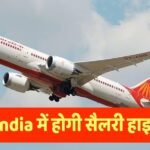 Air India: टर्बुलेंस विवाद के बीच सैलरी हाइक पर Air India का बड़ा फैसला, CEO ने साफ की स्थिति