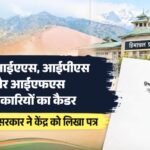 Himachal News:हिमाचल में घटेगा आईएएस, आईपीएस और आईएफएस अधिकारियों का कैडर, केंद्र को लिखा पत्र – Cadre Strength Of Ias, Ips, And Ifs Officers In Himachal To Be Reduced; Letter Written To The Centre.